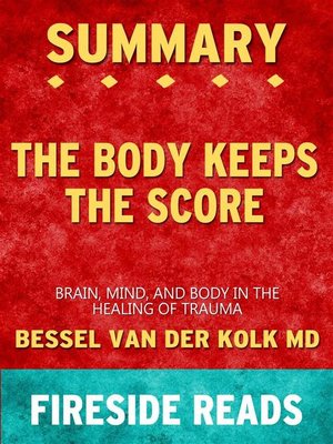 cover image of The Body Keeps the Score--Brain, Mind, and Body in the Healing of Trauma by Bessel van der Kolk MD--Summary by Fireside Reads